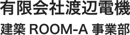 有限会社渡辺電機　建築ROOM-A事業部